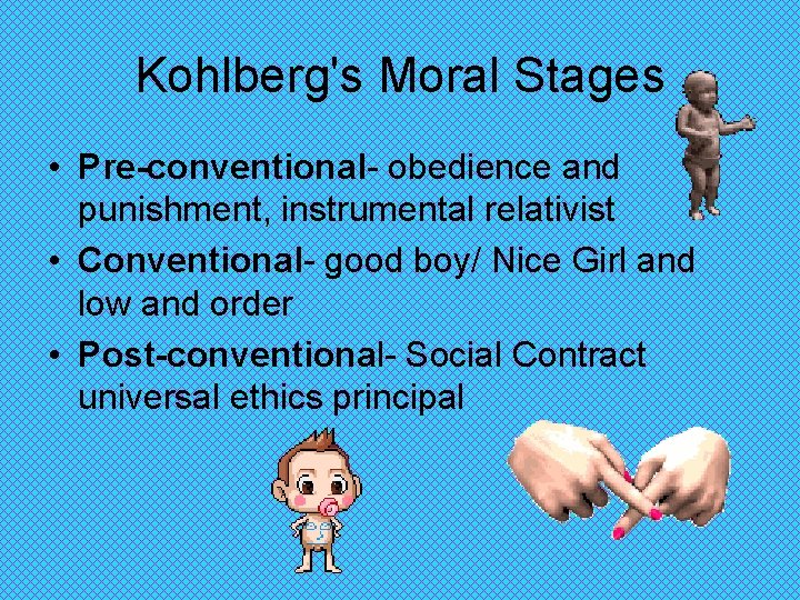 Kohlberg's Moral Stages • Pre-conventional- obedience and punishment, instrumental relativist • Conventional- good boy/