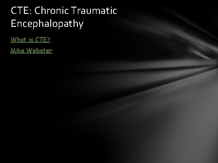 CTE: Chronic Traumatic Encephalopathy What is CTE? Mike Webster 