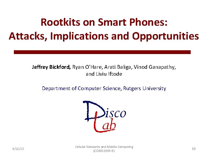 Rootkits on Smart Phones: Attacks, Implications and Opportunities Jeffrey Bickford, Ryan O’Hare, Arati Baliga,