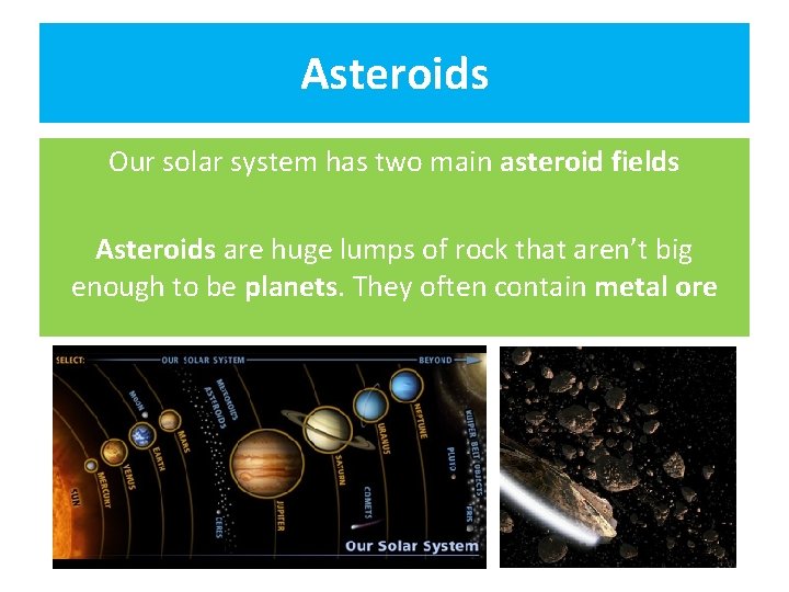 Asteroids Our solar system has two main asteroid fields Asteroids are huge lumps of
