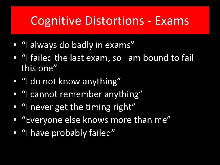 Cognitive Distortions - Exams • “I always do badly in exams” • “I failed