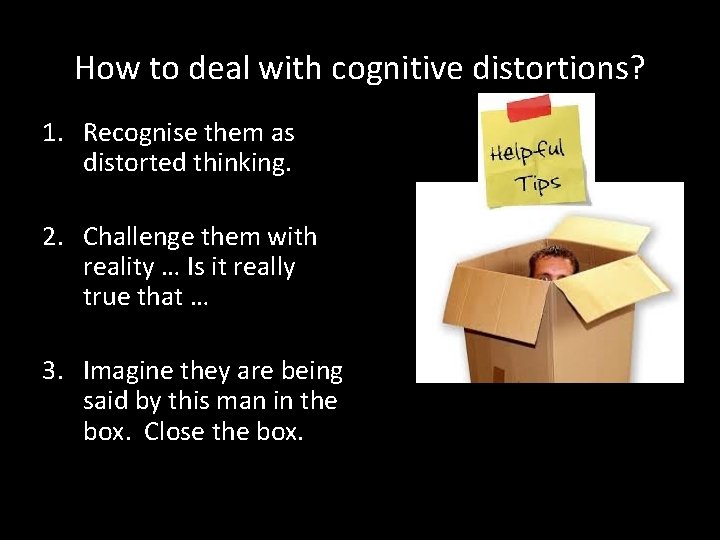 How to deal with cognitive distortions? 1. Recognise them as distorted thinking. 2. Challenge