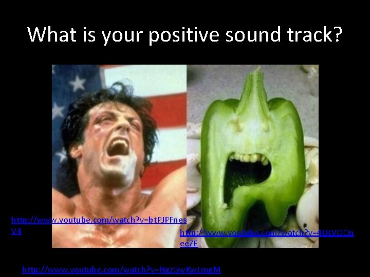 What is your positive sound track? http: //www. youtube. com/watch? v=bt. PJPFnes V 4