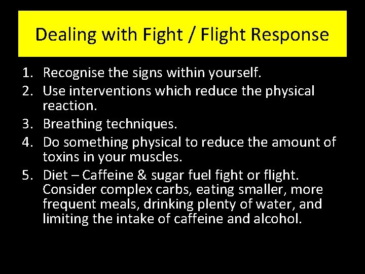 Dealing with Fight / Flight Response 1. Recognise the signs within yourself. 2. Use