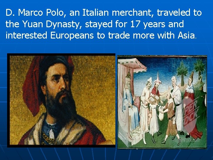 D. Marco Polo, an Italian merchant, traveled to the Yuan Dynasty, stayed for 17