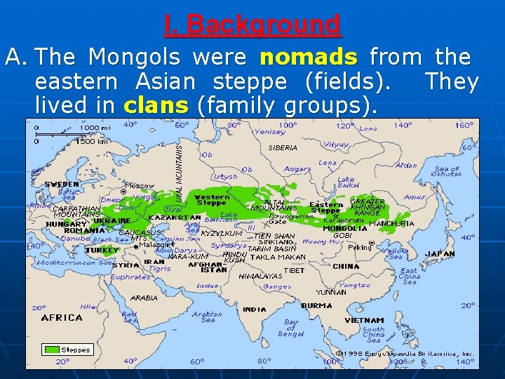 I. Background A. The Mongols were nomads from the eastern Asian steppe (fields). They