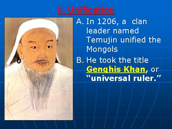 II. Unification A. In 1206, a clan leader named Temujin unified the Mongols B.
