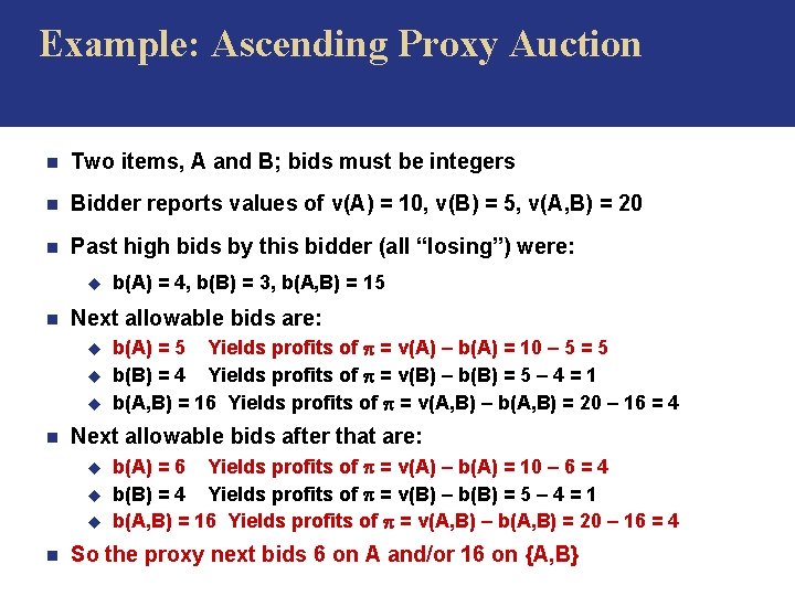 Example: Ascending Proxy Auction n Two items, A and B; bids must be integers