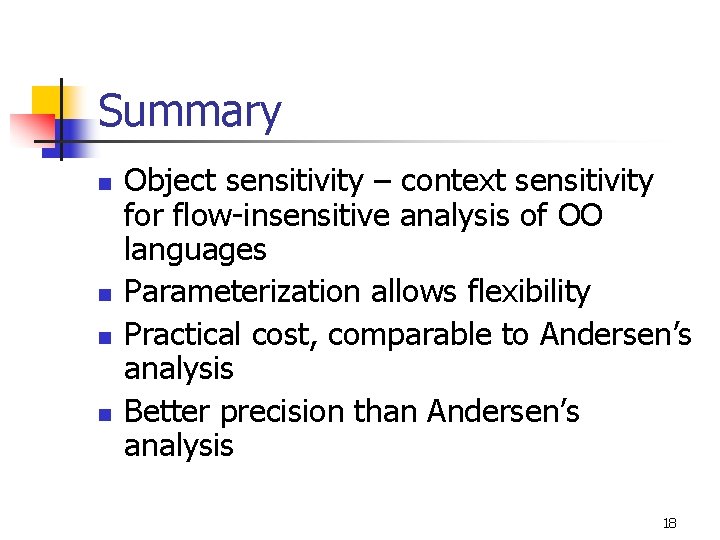 Summary n n Object sensitivity – context sensitivity for flow-insensitive analysis of OO languages