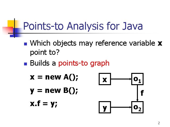 Points-to Analysis for Java n n Which objects may reference variable x point to?