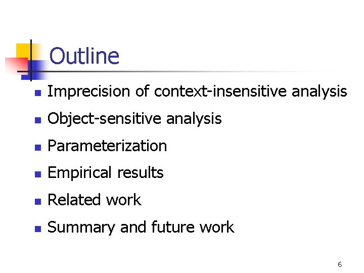 Outline n Imprecision of context-insensitive analysis n Object-sensitive analysis n Parameterization n Empirical results