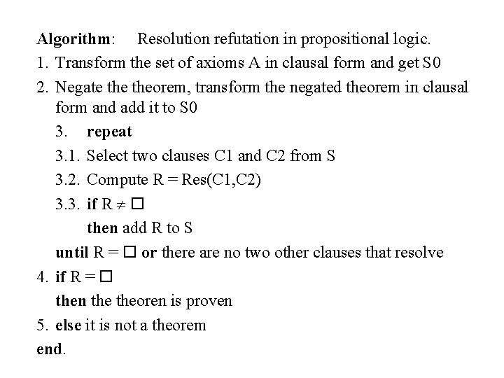 Algorithm: Resolution refutation in propositional logic. 1. Transform the set of axioms A in