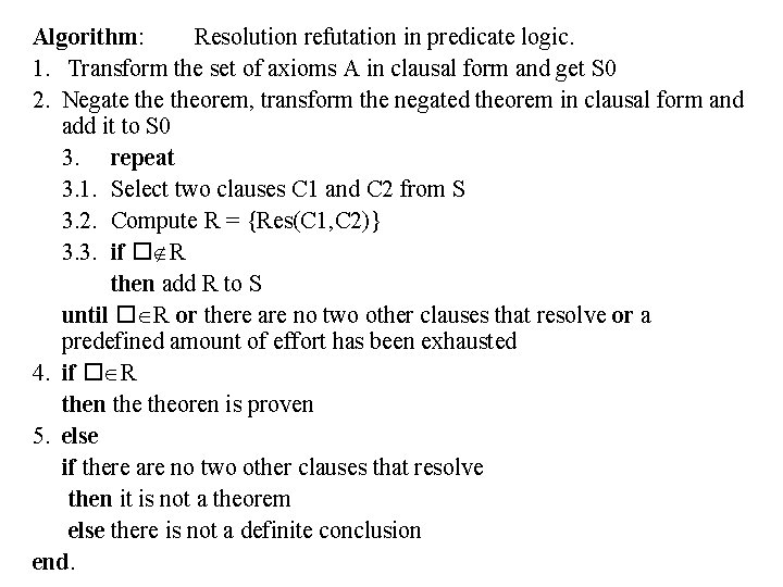 Algorithm: Resolution refutation in predicate logic. 1. Transform the set of axioms A in