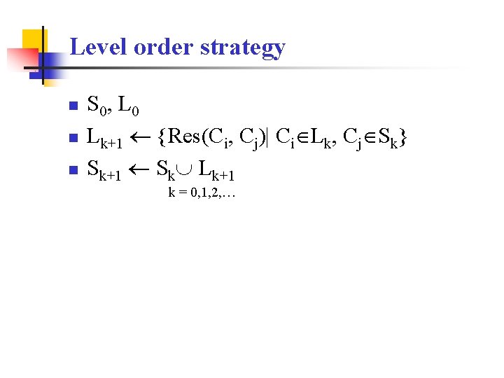 Level order strategy n n n S 0, L 0 Lk+1 {Res(Ci, Cj)| Ci