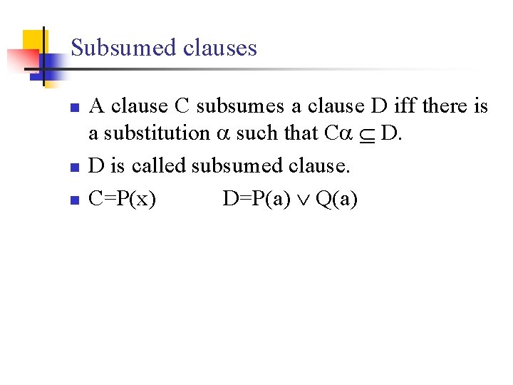 Subsumed clauses n n n A clause C subsumes a clause D iff there