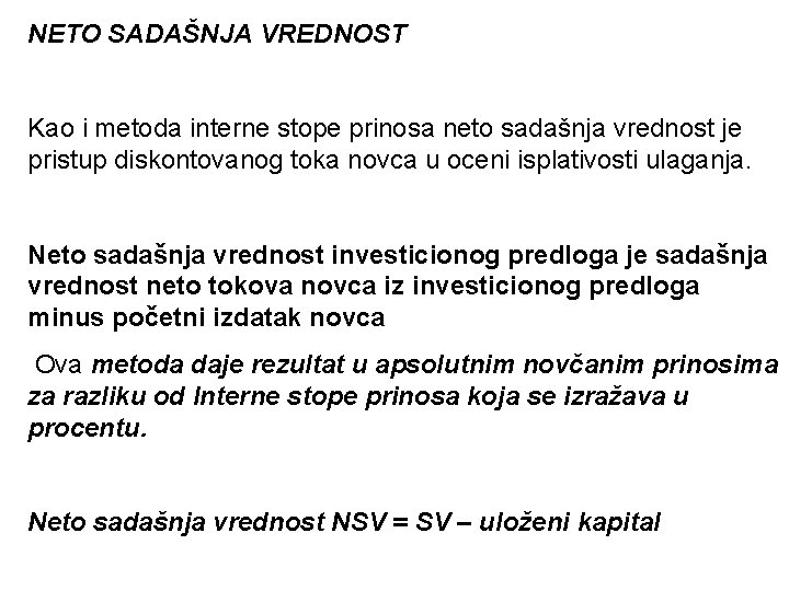 NETO SADAŠNJA VREDNOST Kao i metoda interne stope prinosa neto sadašnja vrednost je pristup