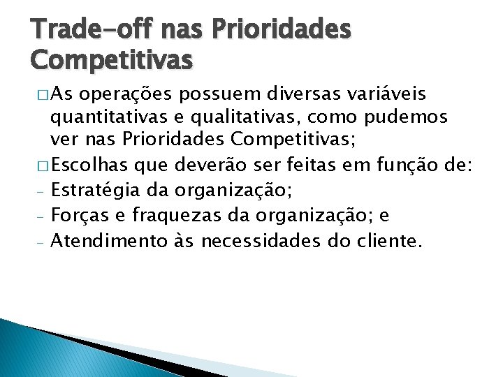 Trade-off nas Prioridades Competitivas � As operações possuem diversas variáveis quantitativas e qualitativas, como