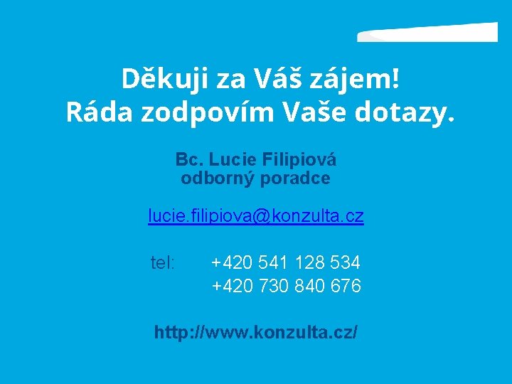 Děkuji za Váš zájem! Ráda zodpovím Vaše dotazy. Bc. Lucie Filipiová odborný poradce lucie.