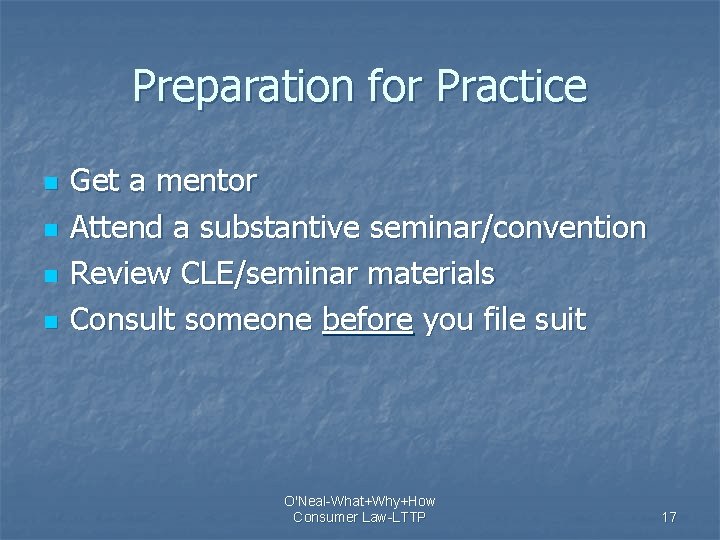Preparation for Practice n n Get a mentor Attend a substantive seminar/convention Review CLE/seminar