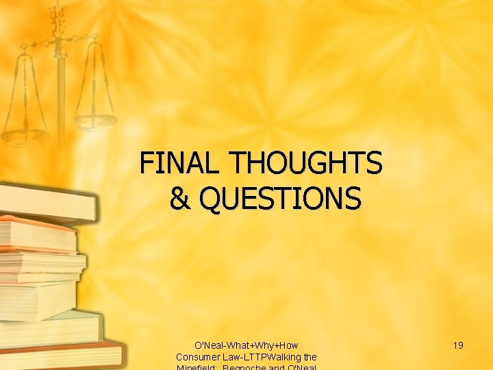 FINAL THOUGHTS & QUESTIONS O'Neal-What+Why+How Consumer Law-LTTPWalking the 19 