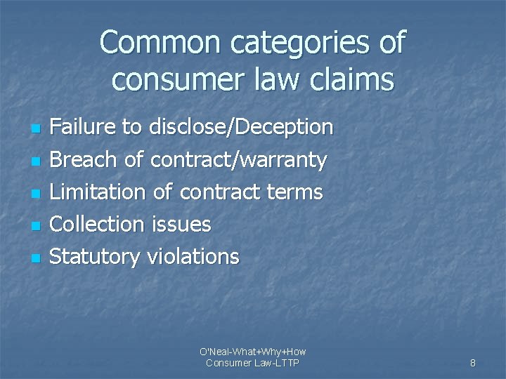 Common categories of consumer law claims n n n Failure to disclose/Deception Breach of