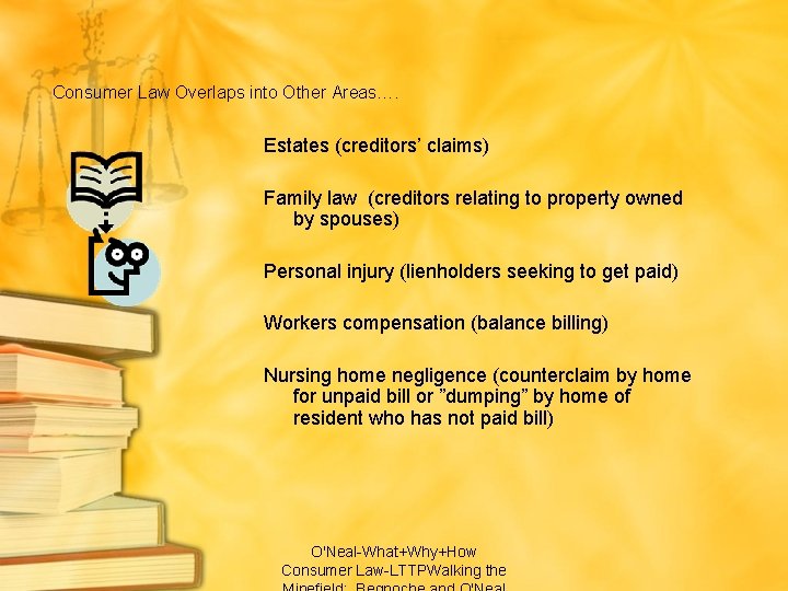 Consumer Law Overlaps into Other Areas…. Estates (creditors’ claims) Family law (creditors relating to
