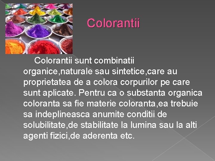 Colorantii sunt combinatii organice, naturale sau sintetice, care au proprietatea de a colora corpurilor