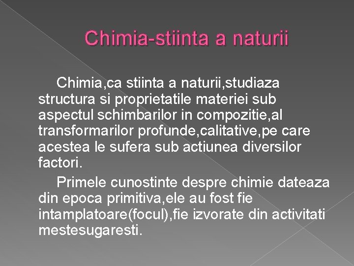 Chimia-stiinta a naturii Chimia, ca stiinta a naturii, studiaza structura si proprietatile materiei sub