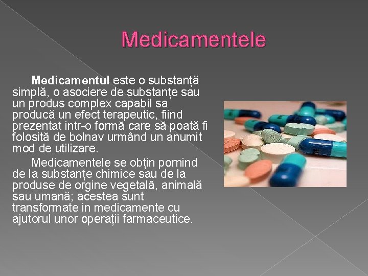 Medicamentele Medicamentul este o substanță simplă, o asociere de substanțe sau un produs complex