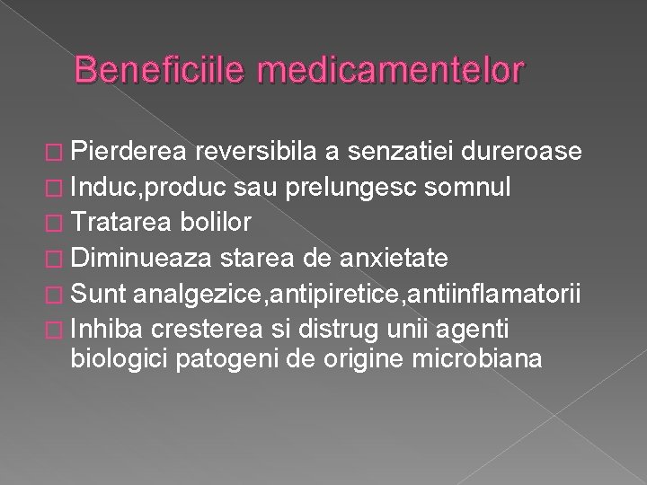 Beneficiile medicamentelor � Pierderea reversibila a senzatiei dureroase � Induc, produc sau prelungesc somnul