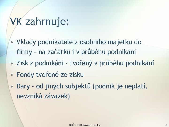 VK zahrnuje: • Vklady podnikatele z osobního majetku do firmy – na začátku i