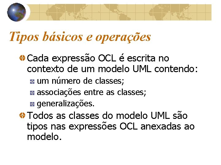 Tipos básicos e operações Cada expressão OCL é escrita no contexto de um modelo