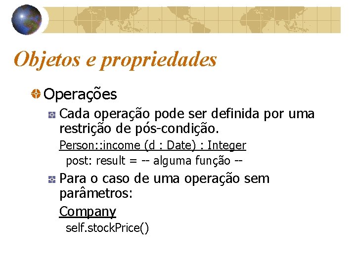Objetos e propriedades Operações Cada operação pode ser definida por uma restrição de pós-condição.