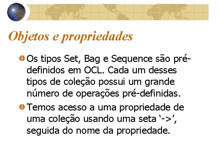 Objetos e propriedades Os tipos Set, Bag e Sequence são prédefinidos em OCL. Cada