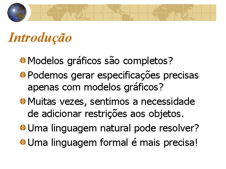 Introdução Modelos gráficos são completos? Podemos gerar especificações precisas apenas com modelos gráficos? Muitas