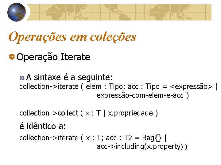 Operações em coleções Operação Iterate A sintaxe é a seguinte: collection->iterate ( elem :