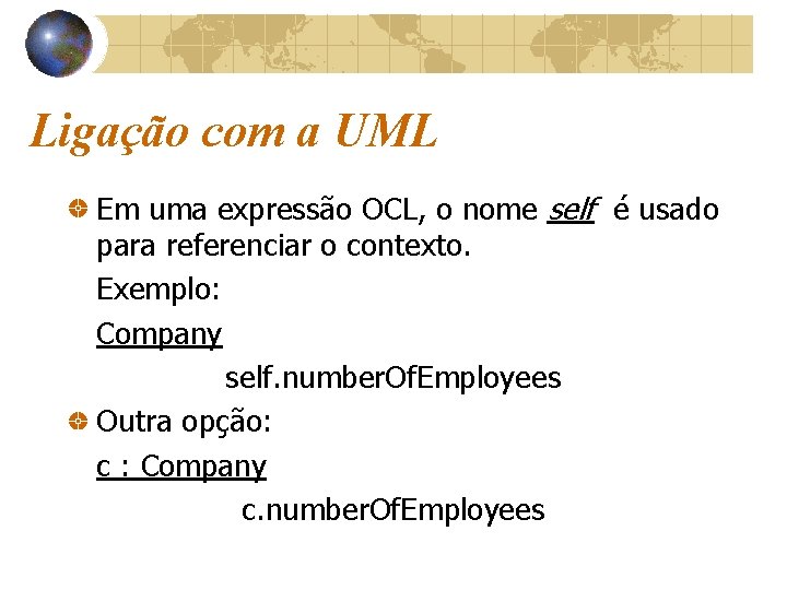 Ligação com a UML Em uma expressão OCL, o nome self é usado para