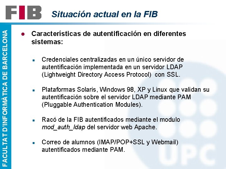 FACULTAT D’INFORMÀTICA DE BARCELONA Situación actual en la FIB l Características de autentificación en