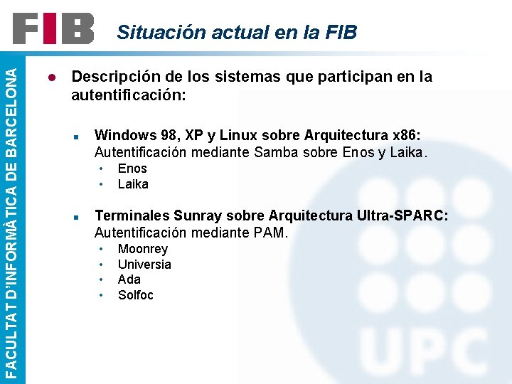 FACULTAT D’INFORMÀTICA DE BARCELONA Situación actual en la FIB l Descripción de los sistemas