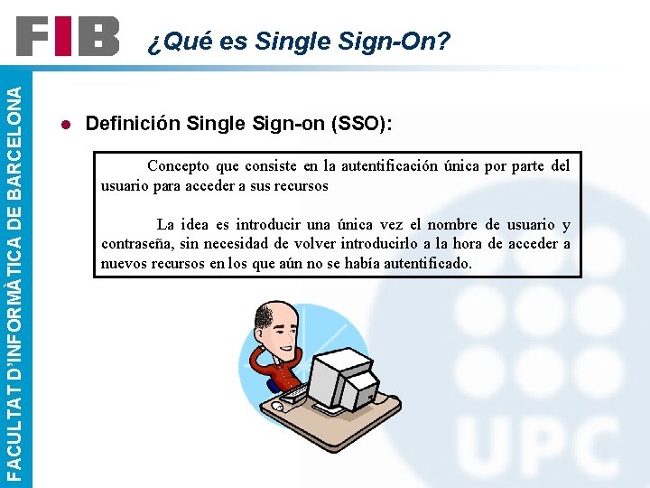 FACULTAT D’INFORMÀTICA DE BARCELONA ¿Qué es Single Sign-On? l Definición Single Sign-on (SSO): Concepto