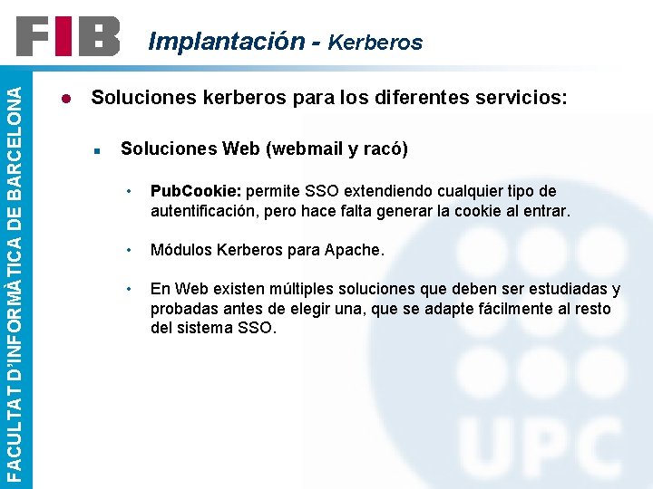 FACULTAT D’INFORMÀTICA DE BARCELONA Implantación - Kerberos l Soluciones kerberos para los diferentes servicios: