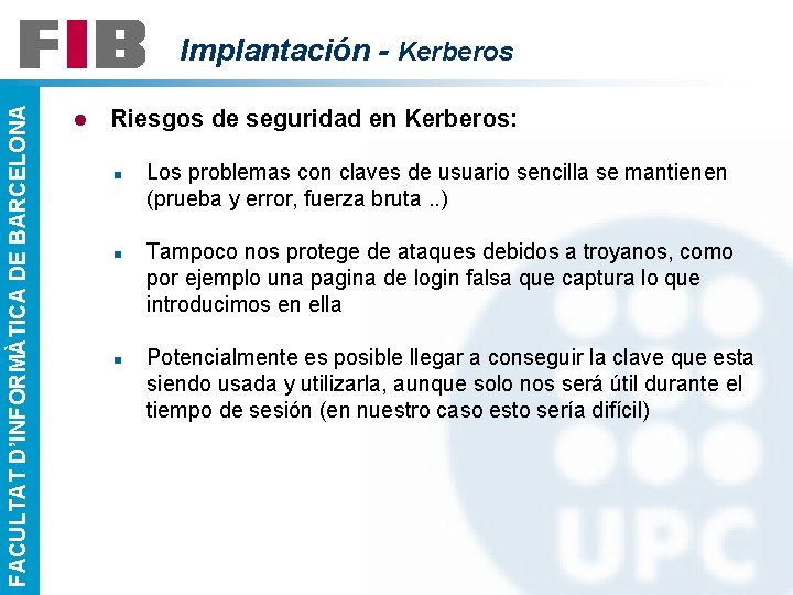 FACULTAT D’INFORMÀTICA DE BARCELONA Implantación - Kerberos l Riesgos de seguridad en Kerberos: n