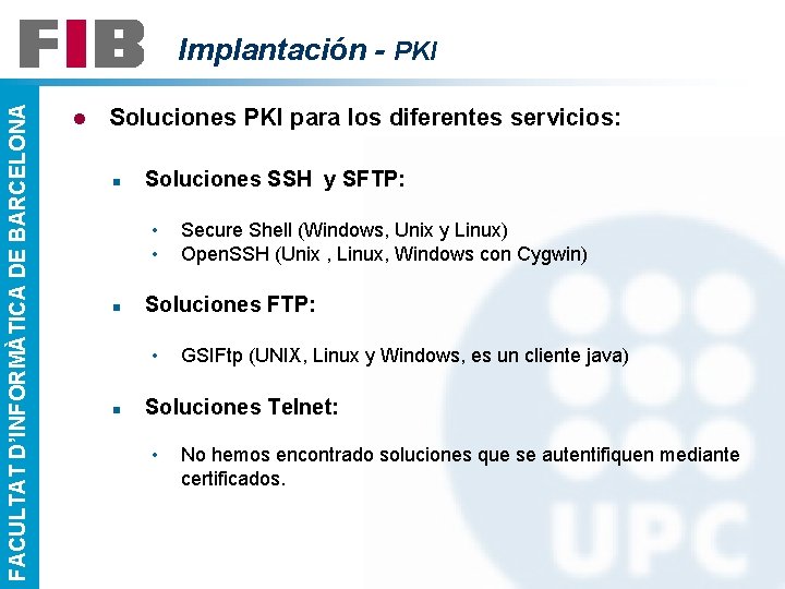 FACULTAT D’INFORMÀTICA DE BARCELONA Implantación - PKI l Soluciones PKI para los diferentes servicios: