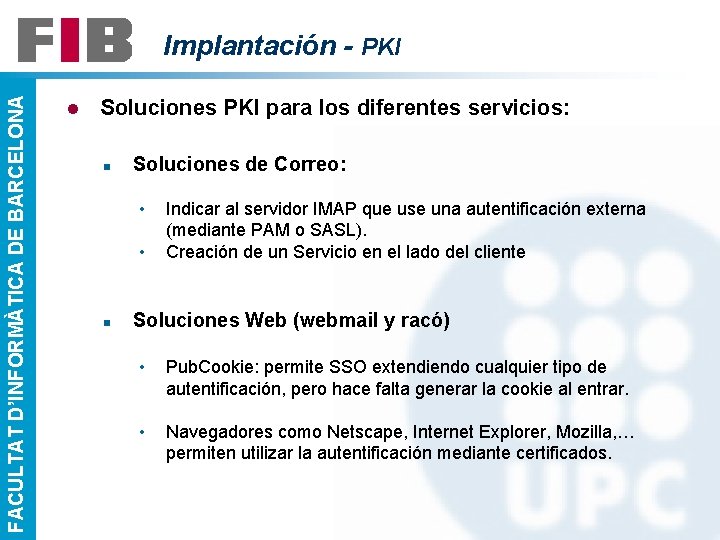 FACULTAT D’INFORMÀTICA DE BARCELONA Implantación - PKI l Soluciones PKI para los diferentes servicios: