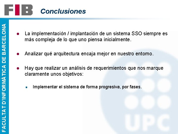 FACULTAT D’INFORMÀTICA DE BARCELONA Conclusiones l La implementación / implantación de un sistema SSO