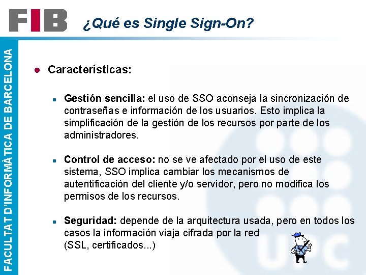 FACULTAT D’INFORMÀTICA DE BARCELONA ¿Qué es Single Sign-On? l Características: n n n Gestión