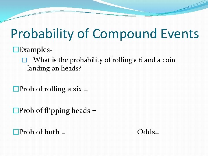 Probability of Compound Events �Examples� What is the probability of rolling a 6 and