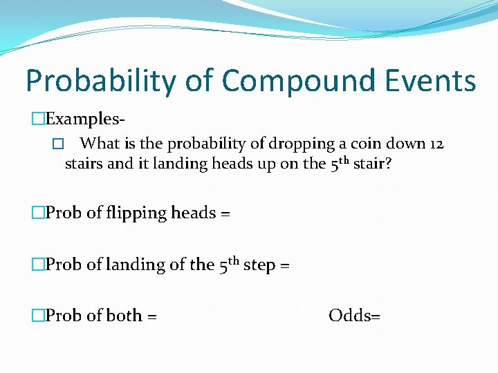 Probability of Compound Events �Examples� What is the probability of dropping a coin down