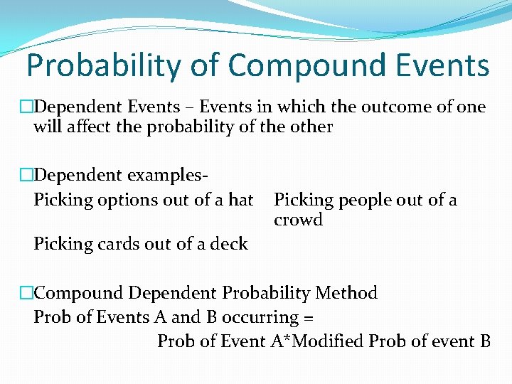 Probability of Compound Events �Dependent Events – Events in which the outcome of one