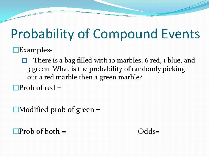 Probability of Compound Events �Examples� There is a bag filled with 10 marbles: 6
